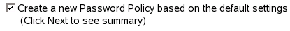 Option for creating a new password policy based on the default settings
